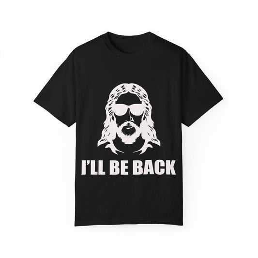 Funny Jesus Unisex Garment-Dyed T-Shirt - "I'LL BE BACK"
